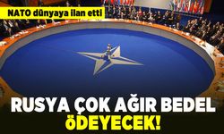 NATO dünyaya ilan etti! Rusya çok ağır bedel ödeyecek!