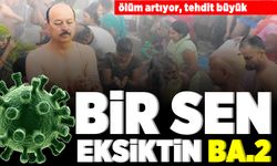 Ölüm artıyor, tehdit büyük! Bir sen eksiktin BA.2!