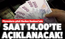 Piyasaların gözü Merkez Bankası'nda saat 14.00'te açıklanacak!