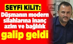 Seyfi Kilit: Düşmanın modern silahlarına inanç, azim ve bağımlılık galip geldi!