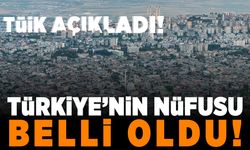 TÜİK açıkladı! Türkiye'nin nüfusu belli oldu!