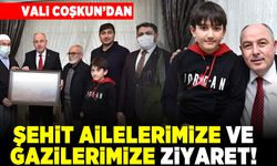 Vali Coşkun'dan şehit ailelerimize ve gazilerimize ziyaret!