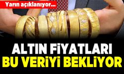 Yarın açıklanıyor... Altın fiyatları bu veriyi bekleniyor!