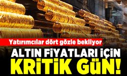 Yatırımcılar dört gözle bekliyor! Altın fiyatları için kritik gün!
