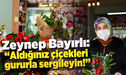 Zeynep Bayırlı: ''aldığınız çiçekleri gururla sergileyin!''
