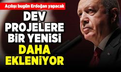 Açılışı Erdoğan yapacak! Dev projelere bir yenisi daha ekleniyor!