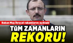 Bakan Muş ihracat rakamlarını açıkladı! Tüm zamanların rekoru!