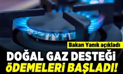 Bakan Yanık açıkladı! Doğal gaz desteği ödemeleri başladı!