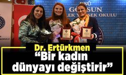 Dr. Ertürkmen, “Bir kadın dünyayı değiştirir”