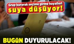Grup kurarak seçime girme hayalleri suya düşüyor! Bugün duyurulacak!