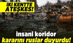 İki kentte ateşkes! İnsani koridor kararını Ruslar dünyaya duyurdu!