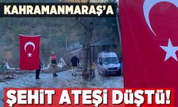 Kahramanmaraş'a şehit ateşi düştü!
