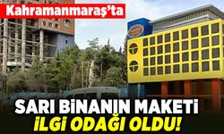 Kahramanmaraş'ta sarı binanın maketi ilgi odağı oldu!