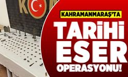 Kahramanmaraş'ta tarihi eser operasyonu!