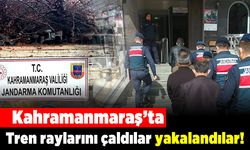 Kahramanmaraş'ta Tren raylarını çaldılar yakalandılar!