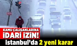 Kamu çalışanlarına idari izin! İstanbul'da 2 yeni karar!