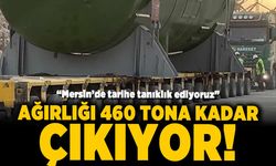 "Mersin'de tarihe tanıklık ediyoruz" Ağırlığı 460 tona kadar çıkıyor!