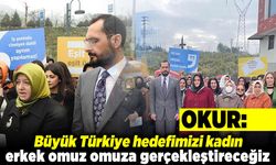 Okur: Büyük Türkiye hedefimizi kadın erkek omuz omuza gerçekleştireceğiz