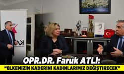 OPR.DR. Faruk ATLI: "Ülkemizin kaderini kadınlarımız değiştirecek"