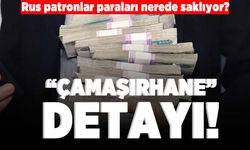 Rus patronlar paraları nerede saklıyor! "Çamaşırhane" detayı!