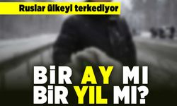 Ruslar ülkeyi terk ediyor! Bir ay mı bir yıl mı?