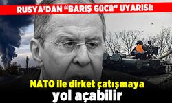 Rusya'dan "barış gücü" uyarısı: NATO ile direkt çatışmaya yol açabilir!