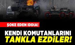 Şoke eden iddia! Kendi komutanlarına tankla ezdiler!