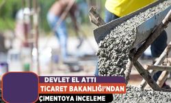 Ticaret Bakanlığı'ndan çimento sektörüne inceleme