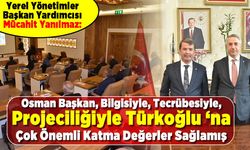 Yerel Yönetimler Başkan Yardımcısı Mücahit Yanılmaz; Osman Başkan, Bilgisiyle, Tecrübesiyle, Projeciliğiyle Türkoğlu 'na Çok Önemli Katma Değerler Sağlamış.