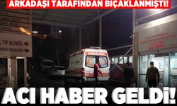 Arkadaşı tarafından bıçaklanmıştı! Acı haber geldi!