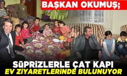 BAŞKAN OKUMUŞ; SÜPRİZLERLE ÇAT KAPI EV ZİYARETLERİNDE BULUNUYOR