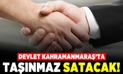 Devlet Kahramanmaraş'ta taşınmaz satacak!