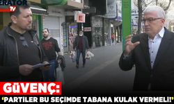 Güvenç: Partiler bu seçimde tabana kulak vermeli
