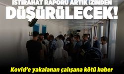 İstiharat raporu artık izinden düşürülecek! Kovid'e yakalanan çalışana kötü haber!