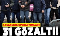 Kaçakçılık operasyonları 31 gözaltı!