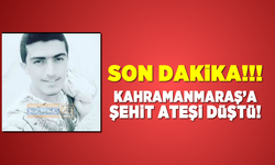 Kahramanmaraş'a şehit ateşi düştü!