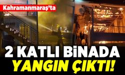 Kahramanmaraş'ta 2 katlı binada yangın çıktı!