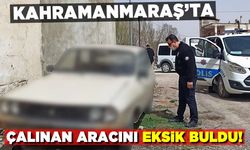 Kahramanmaraş'ta çalınan aracını eksik buldu!