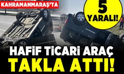Kahramanmaraş'ta hafif ticari araç takla attı! 5 yaralı
