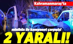 Kahramanmaraş'ta minibüs ile kamyonet çarpıştı! 2 yaralı!