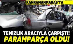 Kahramanmaraş'ta temizlik aracıyla çarpıştı! Paramparça oldu!