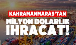 Kahramanmaraş'tan milyon dolarlık ihracat!