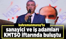 Kahramanmaraş’ta sanayici ve iş adamları KMTSO iftarında buluştu
