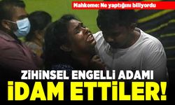 Mahkeme: Ne yaptığını biliyordu! Zihinsel engelli adamı idam ettiler!