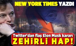 New York Times yazdı! Twitter'dan flaş Elon Musk kararı! Zehirli hap!