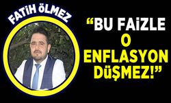 ÖLMEZ:“BU FAİZLE O ENFLASYON DÜŞMEZ!”