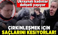 Ukraynalı kadınlar dehşeti yaşıyor! Çirkinleşmek için saçlarını kesiyorlar!