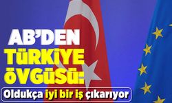 AB'den Türkiye övgüsü: Oldukça iyi bir iş çıkarıyor!