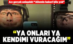 Acı gerçek anlaşıldı! "Ailemin haberi bile yok" "ya onları ya kendimi vuracağım"