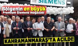 Bölgenin en büyük Premium Siemens mağazası Kahramanmaraş’ta açıldı